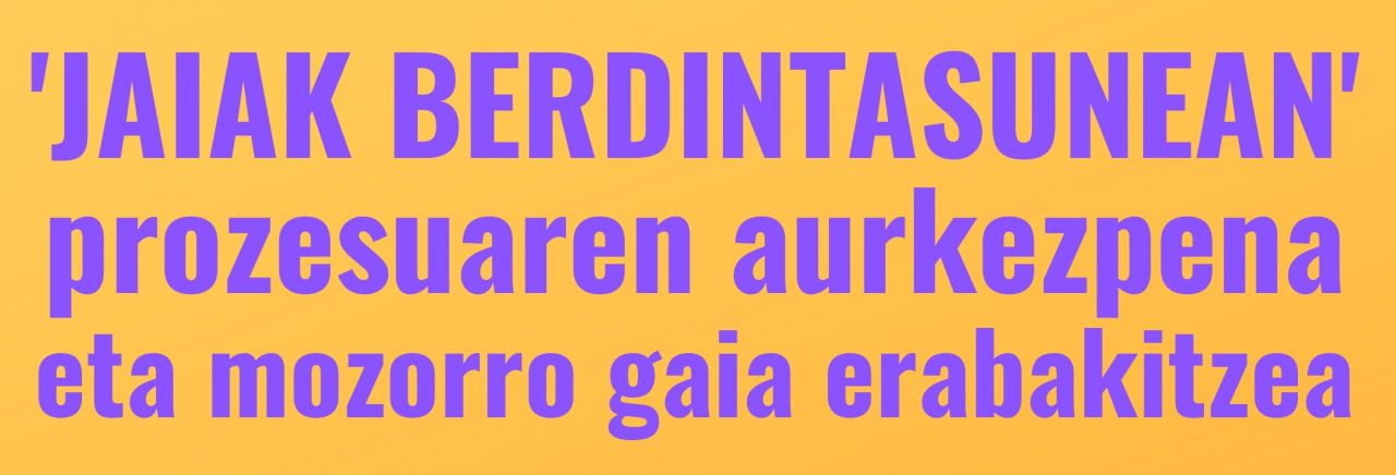 'Jaiak berdintasunean' prozesuaren aurkezpena eta mozorro gaia erabakitzea